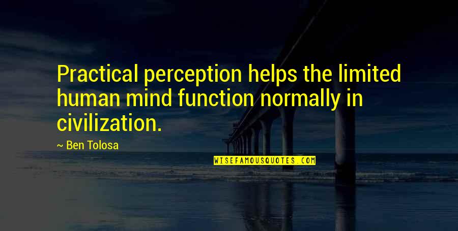 Percivall Pott Quotes By Ben Tolosa: Practical perception helps the limited human mind function