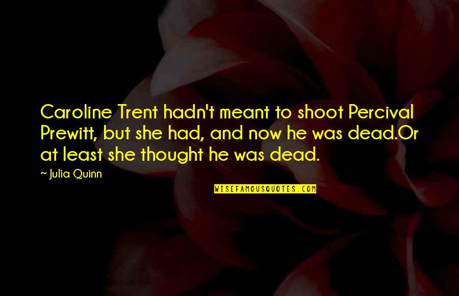 Percival's Quotes By Julia Quinn: Caroline Trent hadn't meant to shoot Percival Prewitt,