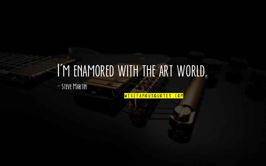 Percocet Addiction Quotes By Steve Martin: I'm enamored with the art world.