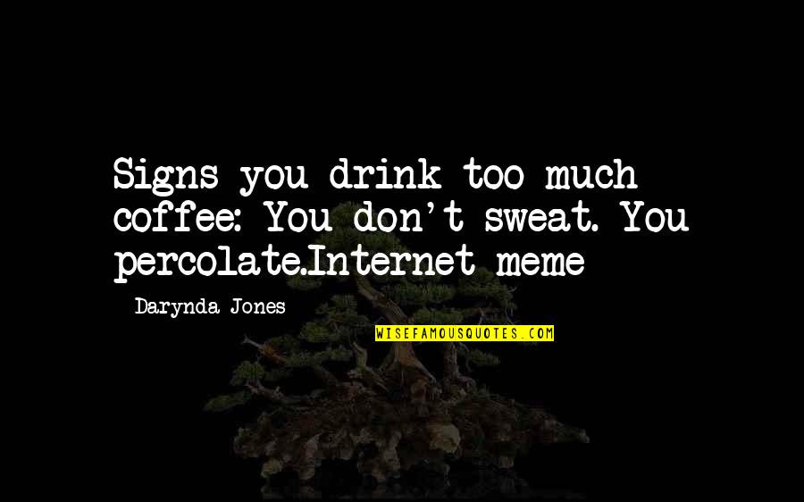 Percolate Coffee Quotes By Darynda Jones: Signs you drink too much coffee: You don't