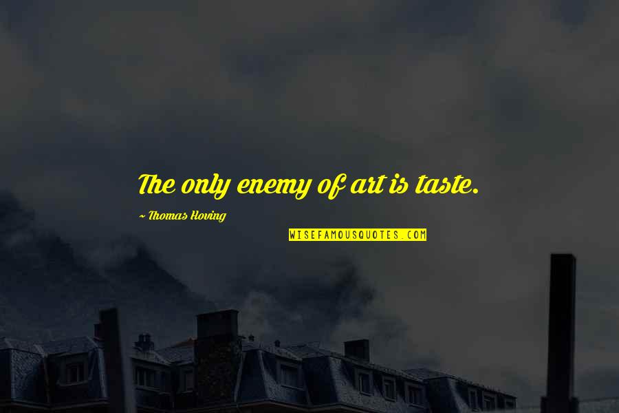 Percolated Quotes By Thomas Hoving: The only enemy of art is taste.