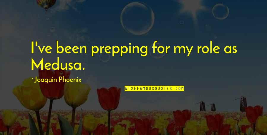 Percolates In Spanish Quotes By Joaquin Phoenix: I've been prepping for my role as Medusa. Percolates In Spanish Quotes By Joaquin Phoenix: I've been prepping for my role as Medusa.