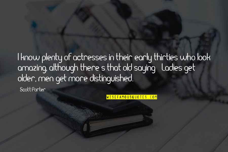 Percolates In Spanish Quotes By Scott Porter: I know plenty of actresses in their early Percolates In Spanish Quotes By Scott Porter: I know plenty of actresses in their early