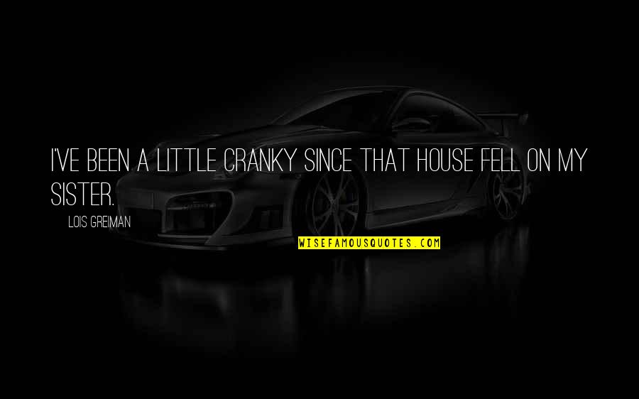 Percolation Quotes By Lois Greiman: I've been a little cranky since that house