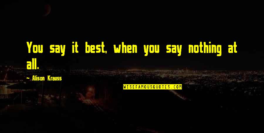 Percorsi Michelin Quotes By Alison Krauss: You say it best, when you say nothing Percorsi Michelin Quotes By Alison Krauss: You say it best, when you say nothing