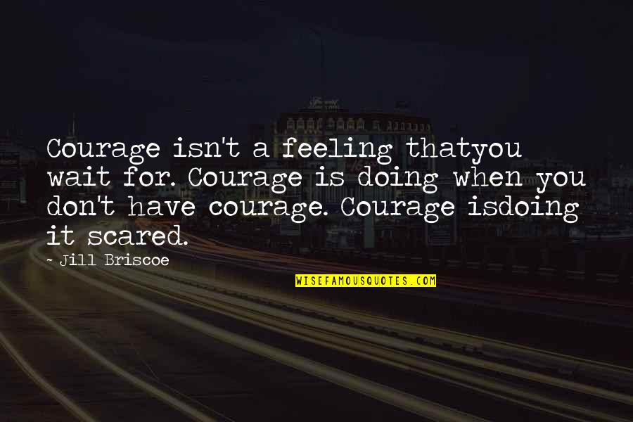 Percorsi Sensoriali Quotes By Jill Briscoe: Courage isn't a feeling thatyou wait for. Courage