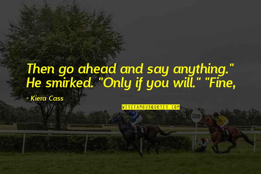 Percossi 2 Quotes By Kiera Cass: Then go ahead and say anything." He smirked.