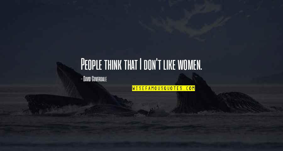Percuoco Chiropractic Neurology Quotes By David Coverdale: People think that I don't like women. Percuoco Chiropractic Neurology Quotes By David Coverdale: People think that I don't like women.