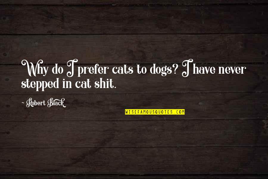 Percuoco Chiropractic Neurology Quotes By Robert Black: Why do I prefer cats to dogs? I