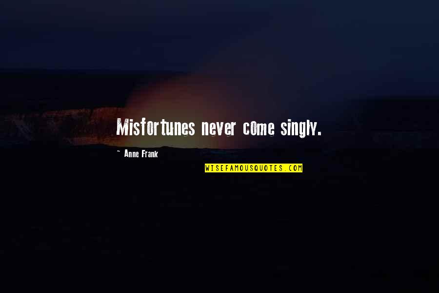 Percursos Michelin Quotes By Anne Frank: Misfortunes never come singly. Percursos Michelin Quotes By Anne Frank: Misfortunes never come singly.