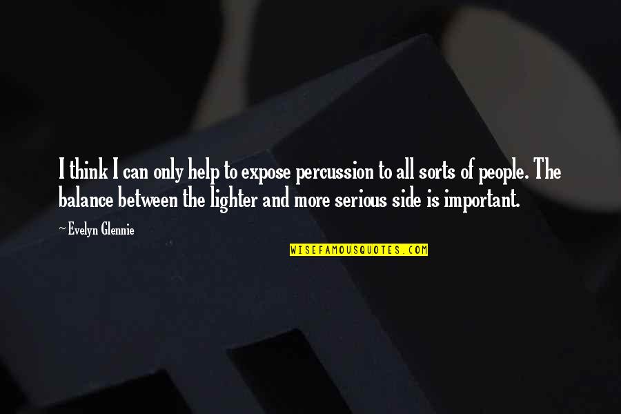 Percussion Best Quotes By Evelyn Glennie: I think I can only help to expose Percussion Best Quotes By Evelyn Glennie: I think I can only help to expose