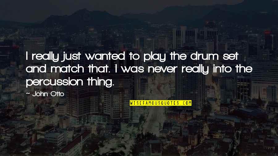 Percussion Best Quotes By John Otto: I really just wanted to play the drum Percussion Best Quotes By John Otto: I really just wanted to play the drum