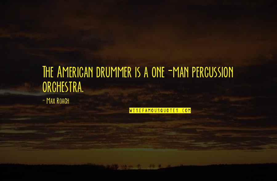 Percussion Best Quotes By Max Roach: The American drummer is a one-man percussion orchestra.
