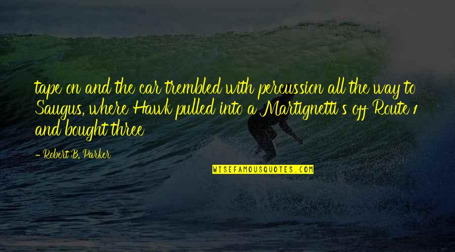 Percussion Best Quotes By Robert B. Parker: tape on and the car trembled with percussion Percussion Best Quotes By Robert B. Parker: tape on and the car trembled with percussion