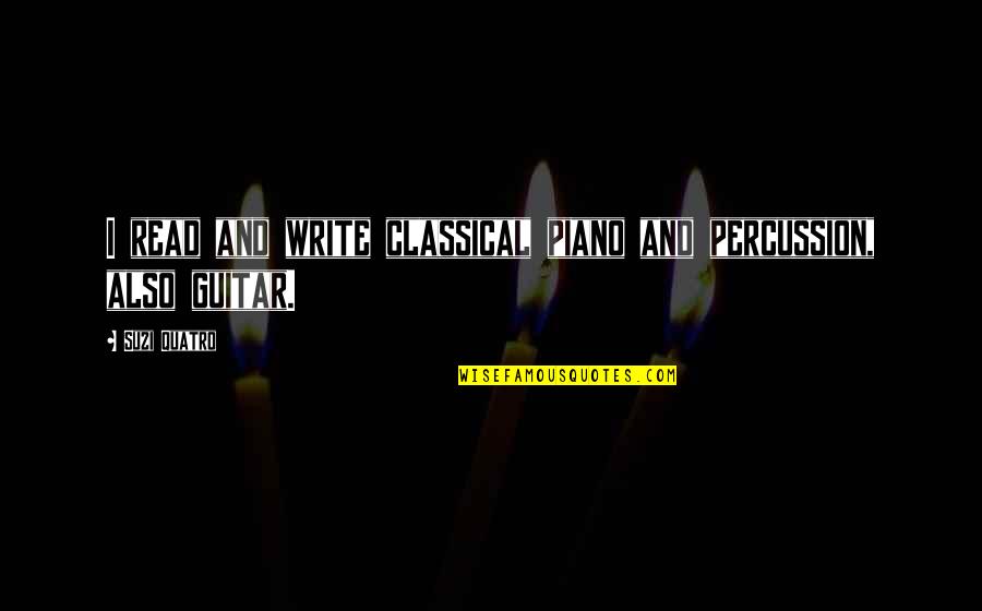 Percussion Best Quotes By Suzi Quatro: I read and write classical piano and percussion,