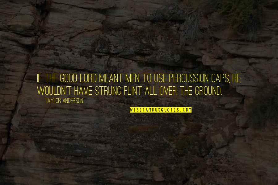 Percussion Best Quotes By Taylor Anderson: If the Good Lord meant men to use Percussion Best Quotes By Taylor Anderson: If the Good Lord meant men to use