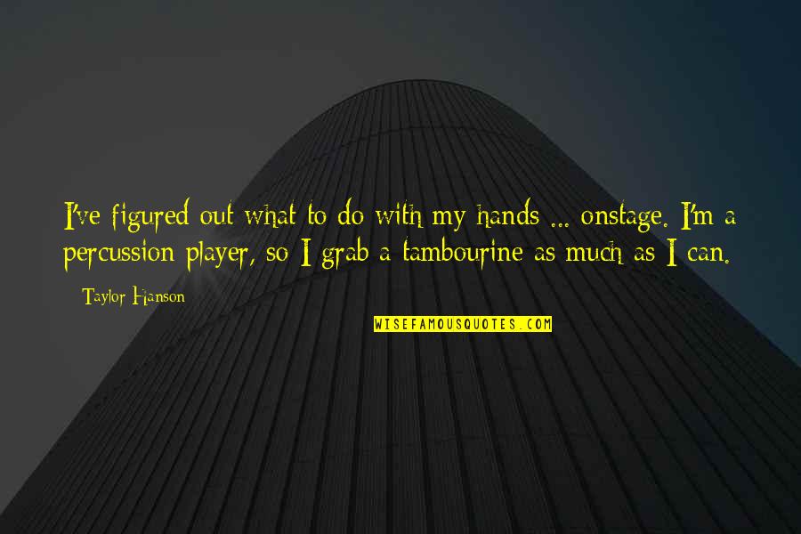 Percussion Best Quotes By Taylor Hanson: I've figured out what to do with my Percussion Best Quotes By Taylor Hanson: I've figured out what to do with my