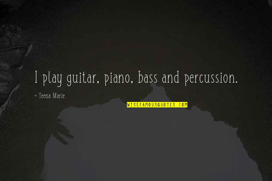 Percussion Best Quotes By Teena Marie: I play guitar, piano, bass and percussion. Percussion Best Quotes By Teena Marie: I play guitar, piano, bass and percussion.