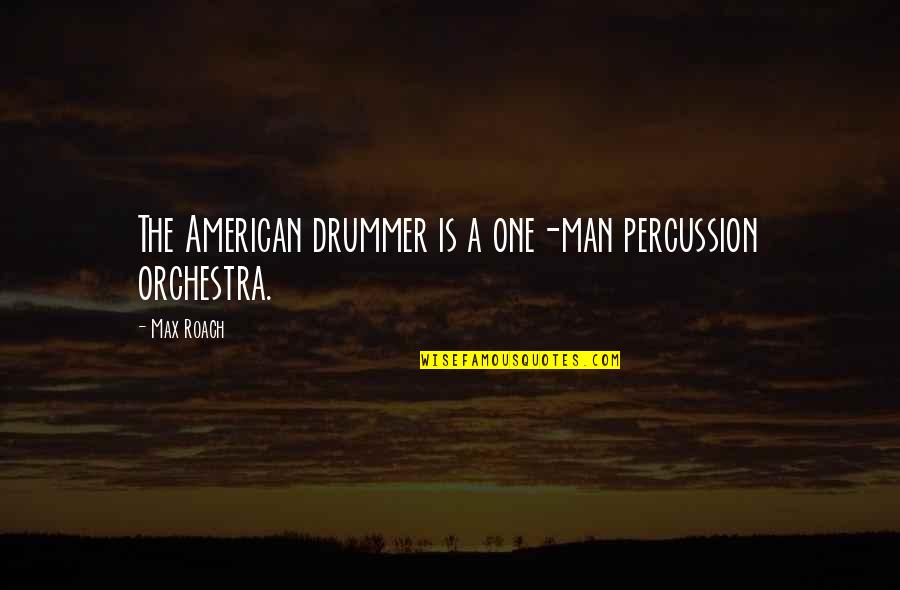 Percussion Quotes By Max Roach: The American drummer is a one-man percussion orchestra.