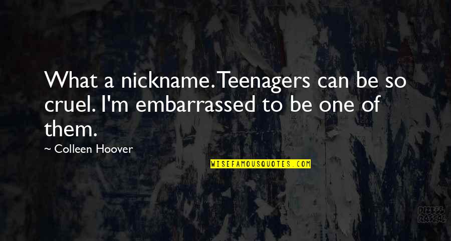Percussive Movement Quotes By Colleen Hoover: What a nickname. Teenagers can be so cruel.