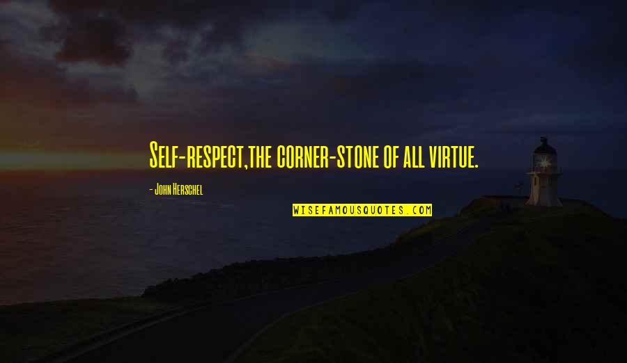 Percussive Movement Quotes By John Herschel: Self-respect,the corner-stone of all virtue.