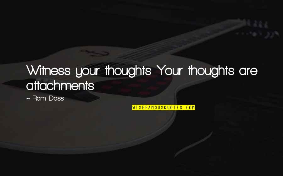 Percussive Movement Quotes By Ram Dass: Witness your thoughts. Your thoughts are attachments.