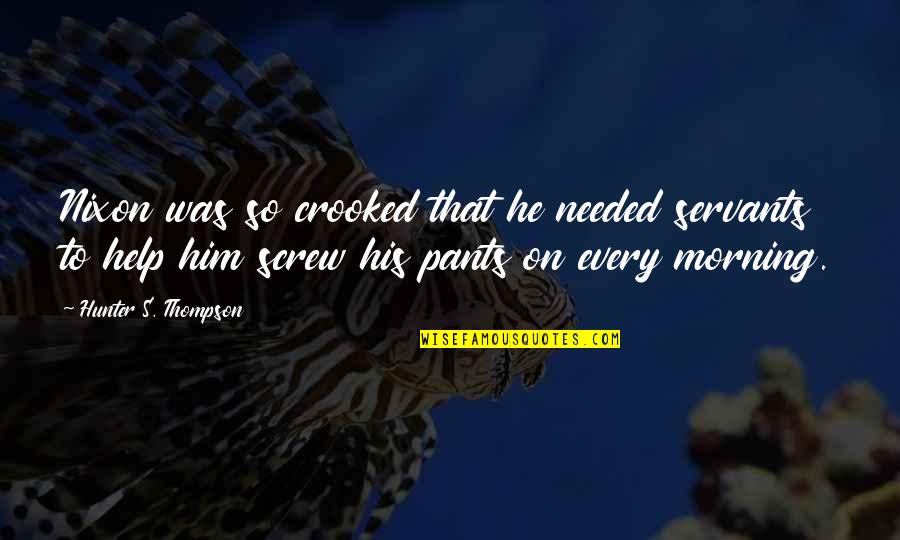 Percussively Vicious Quotes By Hunter S. Thompson: Nixon was so crooked that he needed servants