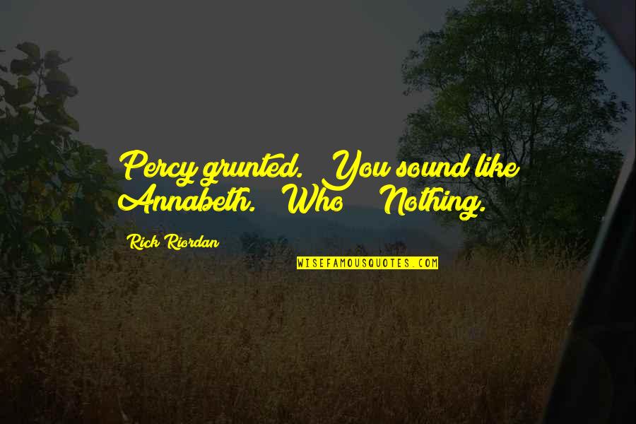 Percy And Annabeth Quotes By Rick Riordan: Percy grunted. "You sound like Annabeth." "Who?" "Nothing.