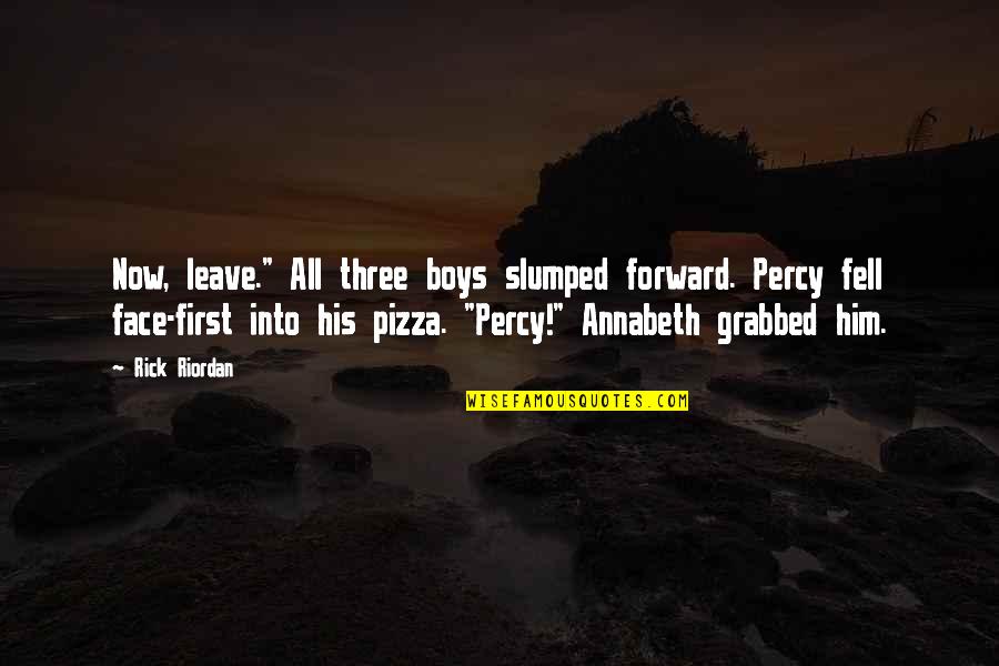 Percy Annabeth Quotes By Rick Riordan: Now, leave." All three boys slumped forward. Percy