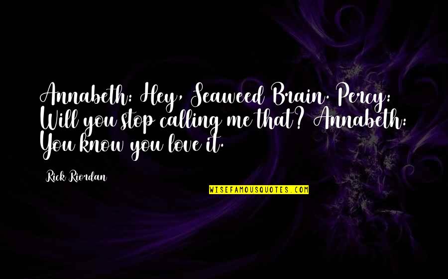 Percy Annabeth Quotes By Rick Riordan: Annabeth: Hey, Seaweed Brain. Percy: Will you stop