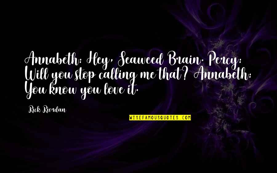 Percy Annabeth Quotes By Rick Riordan: Annabeth: Hey, Seaweed Brain. Percy: Will you stop Percy Annabeth Quotes By Rick Riordan: Annabeth: Hey, Seaweed Brain. Percy: Will you stop