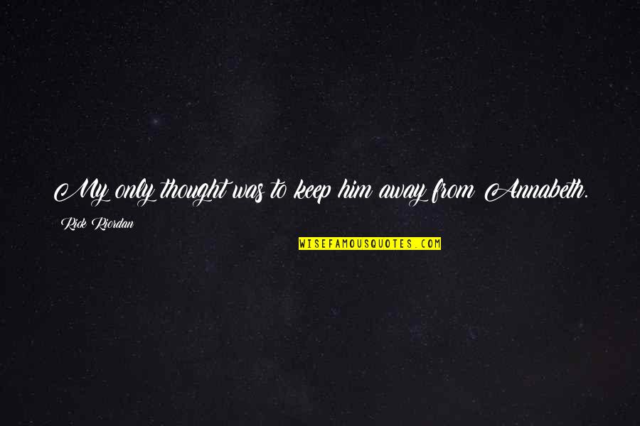 Percy Annabeth Quotes By Rick Riordan: My only thought was to keep him away Percy Annabeth Quotes By Rick Riordan: My only thought was to keep him away