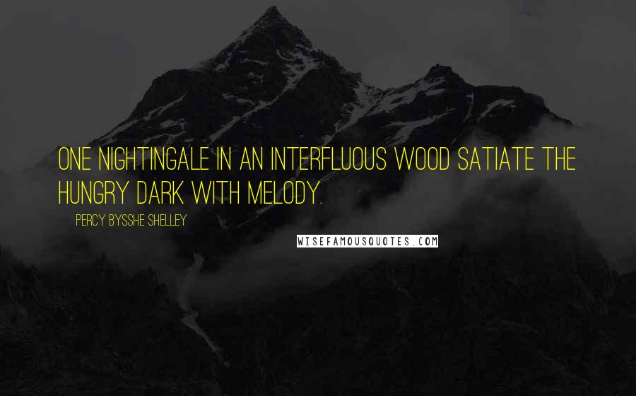 Percy Bysshe Shelley quotes: One nightingale in an interfluous wood Satiate the hungry dark with melody.