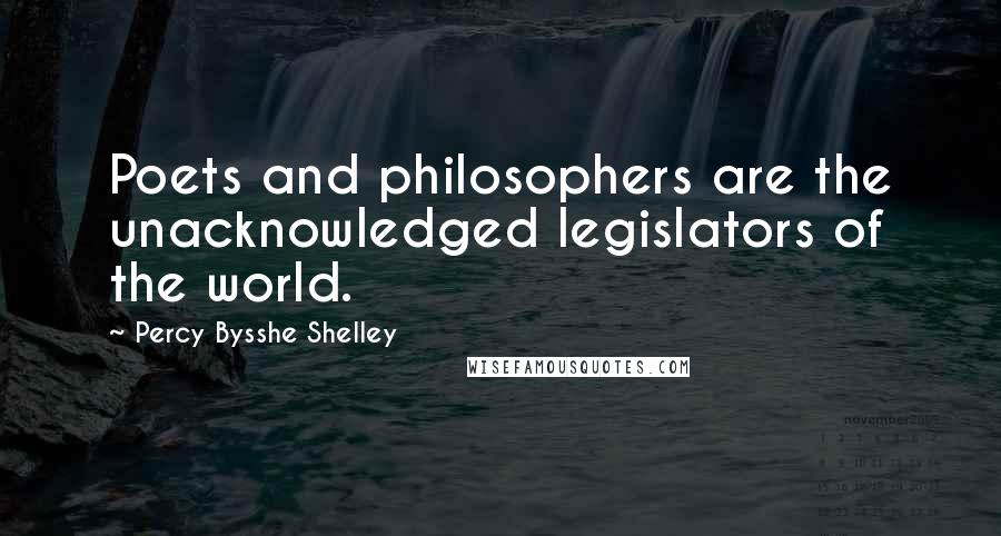 Percy Bysshe Shelley quotes: Poets and philosophers are the unacknowledged legislators of the world.
