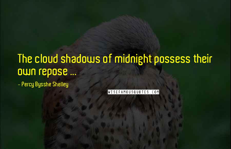 Percy Bysshe Shelley quotes: The cloud shadows of midnight possess their own repose ...