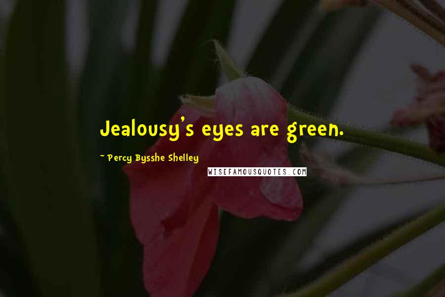 Percy Bysshe Shelley quotes: Jealousy's eyes are green.