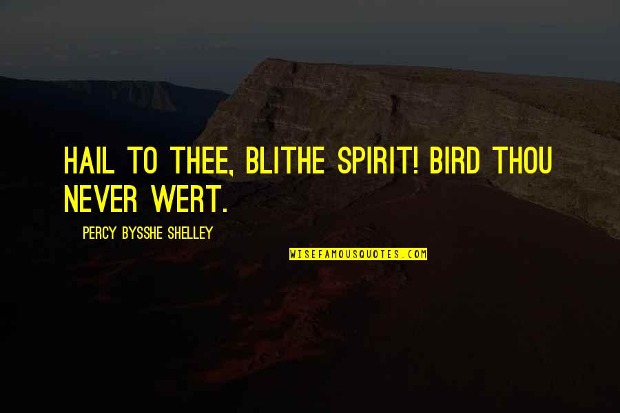 Percy Bysshe Shelley Quotes By Percy Bysshe Shelley: Hail to thee, blithe spirit! Bird thou never Percy Bysshe Shelley Quotes By Percy Bysshe Shelley: Hail to thee, blithe spirit! Bird thou never