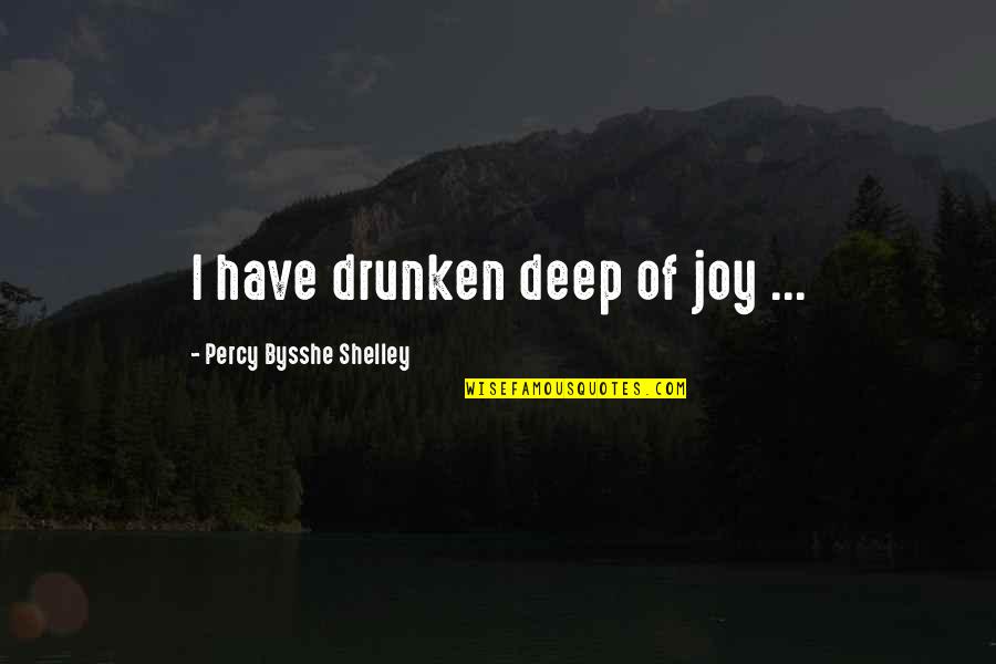 Percy Bysshe Shelley Quotes By Percy Bysshe Shelley: I have drunken deep of joy ... Percy Bysshe Shelley Quotes By Percy Bysshe Shelley: I have drunken deep of joy ...