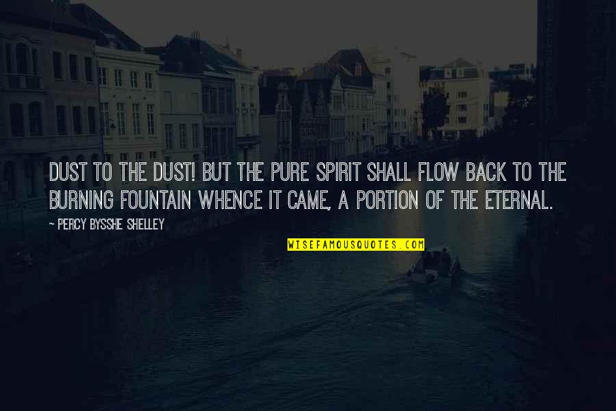 Percy Bysshe Shelley Quotes By Percy Bysshe Shelley: Dust to the dust! but the pure spirit Percy Bysshe Shelley Quotes By Percy Bysshe Shelley: Dust to the dust! but the pure spirit