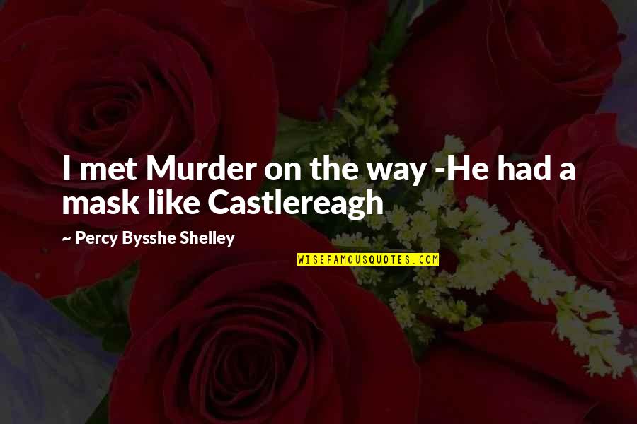 Percy Bysshe Shelley Quotes By Percy Bysshe Shelley: I met Murder on the way -He had Percy Bysshe Shelley Quotes By Percy Bysshe Shelley: I met Murder on the way -He had