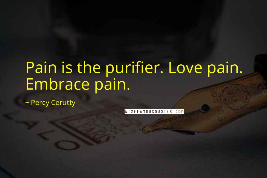 Percy Cerutty quotes: Pain is the purifier. Love pain. Embrace pain.