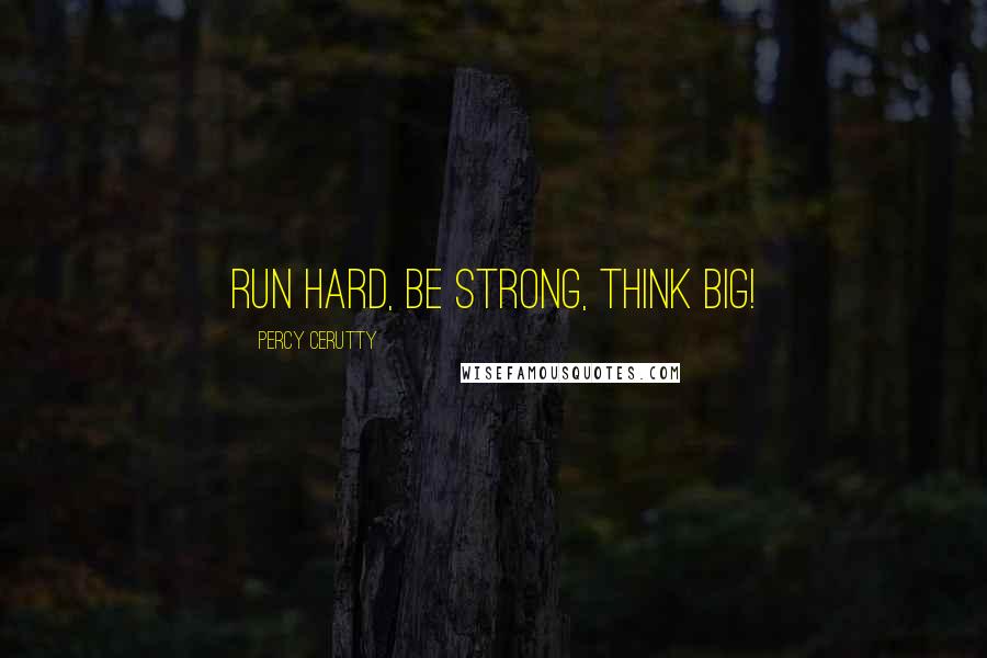 Percy Cerutty quotes: Run hard, be strong, think big!