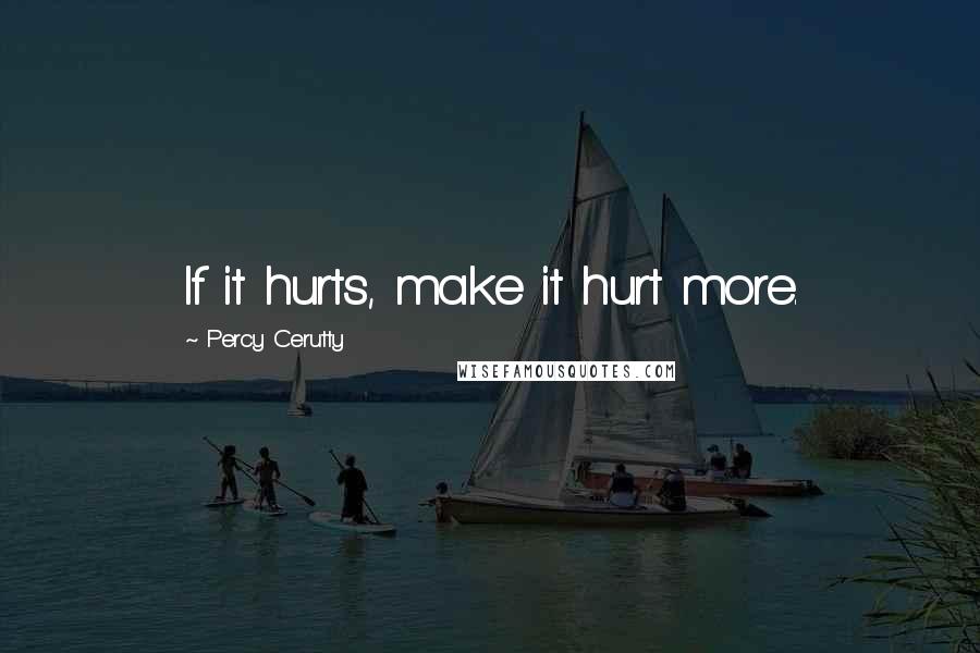 Percy Cerutty quotes: If it hurts, make it hurt more. Percy Cerutty quotes: If it hurts, make it hurt more.