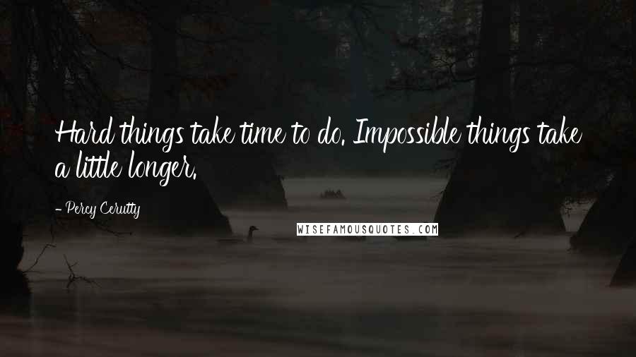 Percy Cerutty quotes: Hard things take time to do. Impossible things take a little longer. Percy Cerutty quotes: Hard things take time to do. Impossible things take a little longer.