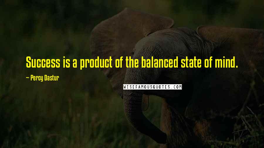 Percy Dastur quotes: Success is a product of the balanced state of mind.
