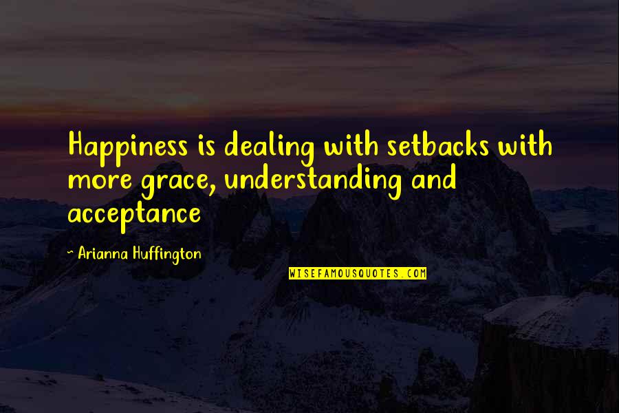 Percy De Rolo Quotes By Arianna Huffington: Happiness is dealing with setbacks with more grace, Percy De Rolo Quotes By Arianna Huffington: Happiness is dealing with setbacks with more grace,