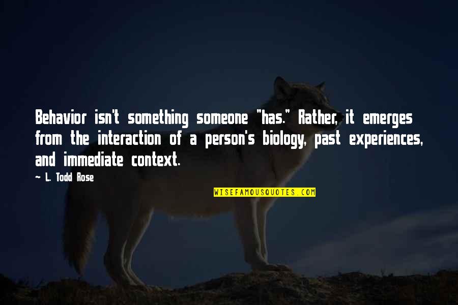 Percy Garris Quotes By L. Todd Rose: Behavior isn't something someone "has." Rather, it emerges