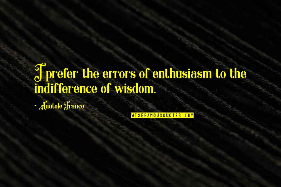 Percy H Whiting Quotes By Anatole France: I prefer the errors of enthusiasm to the