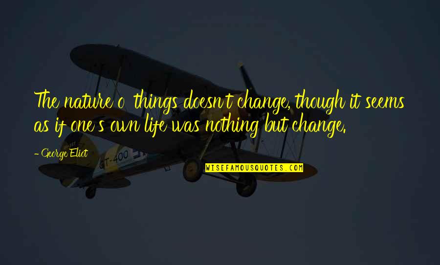 Percy H Whiting Quotes By George Eliot: The nature o' things doesn't change, though it