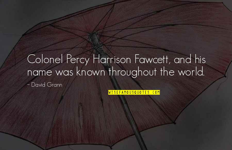 Percy Harrison Fawcett Quotes By David Grann: Colonel Percy Harrison Fawcett, and his name was